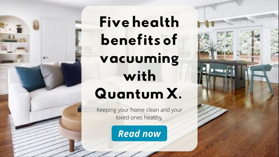 5 Health benefits of vacuuming with Quantum X Vacuum!