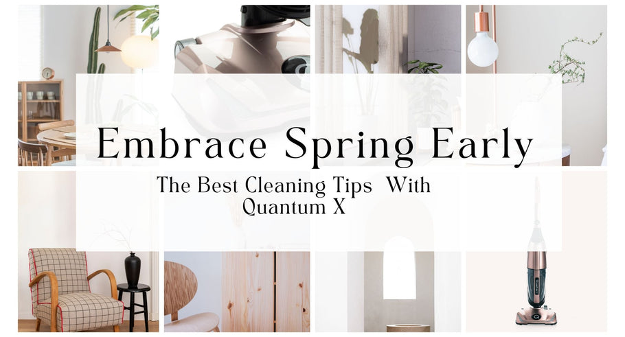 Embrace Spring Early: the best cleaning Tips with Quantum X