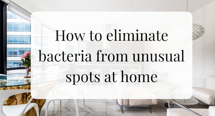How to Eliminate Bacteria From Unusual Spots at Home.