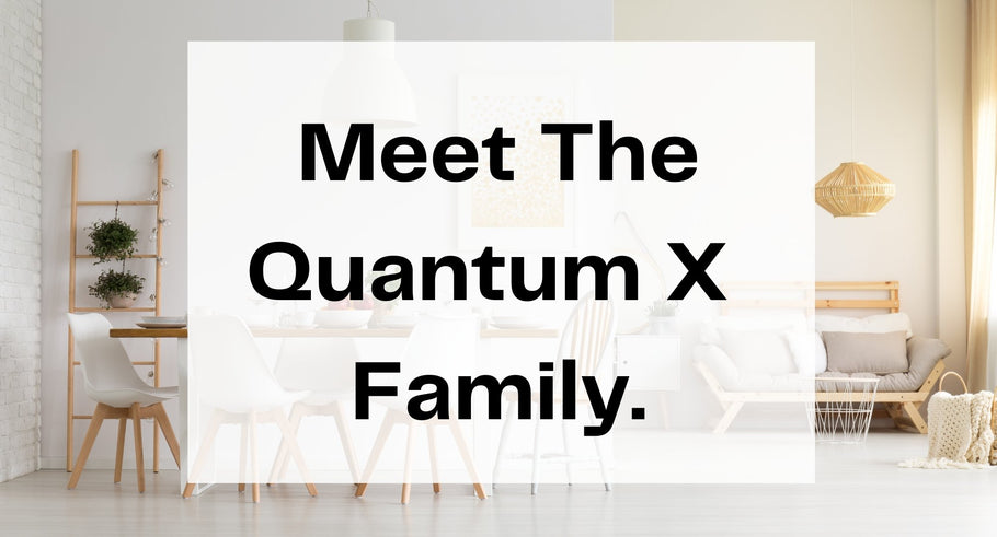 Meet The Quantum X Family.