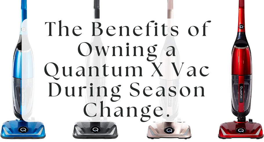 The Benefits of Owning a Quantum X Vac During Season Change.