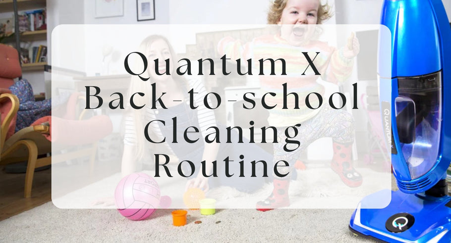 The Quantum X Back to School Cleaning Routine: Unconventional but Good!